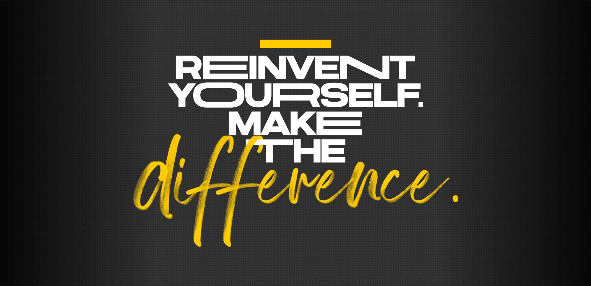 Reinvent yourself